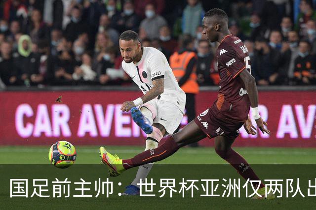 国足前主帅：世界杯亚洲仅两队出线并不意外